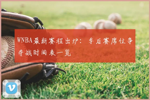 WNBA最新赛程出炉：季后赛席位争夺战时间表一览